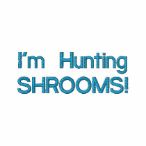 I'm Hunting SHROOMS! embroidered shirts