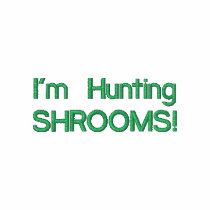 I'm Hunting SHROOMS! embroidered shirts