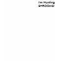 I'm Hunting SHROOMS! t-shirts