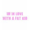 IM IN LOVE WITH A FAT KID t-shirts by deadbodypimpin IM IN LOVE WITH A FAT KID t-shirts