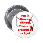 I'm in Nursing School - dressed up Pinback Buttons