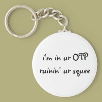 i'm in ur OTP ruinin' ur squee keychains