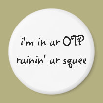 i'm in ur OTP ruinin' ur squee magnets
