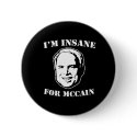 I'M INSANE FOR MCCAIN buttons by Politicaltshirts I'M INSANE FOR MCCAIN buttons