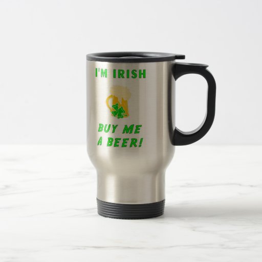 I'm Irish Buy Me A Beer Travel Mug