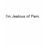 I'm Jealous of Pam. T Shirt