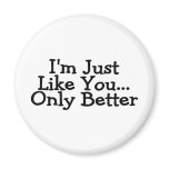 Im Just Like You Only Better Magnets
