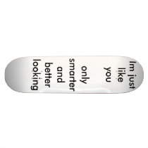 Im just like you only smarter and better looking skateboards by zachmac5 Im just like you only smarter and better looking skateboards