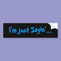 I'm Just Sayin'... bumper stickers