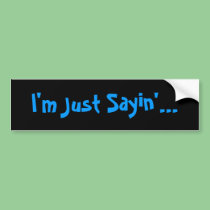 I'm Just Sayin'... bumper stickers