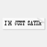 I'M Just Sayin Bumper Stickers