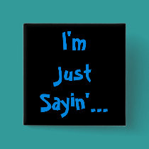 I'm Just Sayin'... buttons