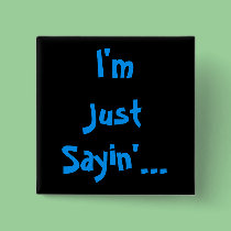 I'm Just Sayin'... buttons