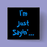 I'm Just Sayin'... buttons