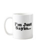 I'm Just Sayin... Coffee Mug