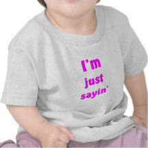 I'm Just Sayin' Tees