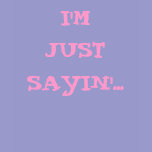 I'M JUST SAYIN'... t-shirts