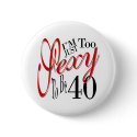 I'm Just Too Sexy To Be 40 buttons by BirthdayShop I'm Just Too Sexy To Be 40 buttons