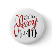 I'm Just Too Sexy To Be 40 buttons by BirthdayShop I'm Just Too Sexy To Be 40 buttons