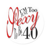 I'm Just Too Sexy To Be 40 Round Sticker