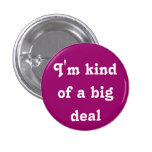 I'm Kind Of A Big Deal Buttons