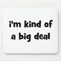 I'm Kind Of A Big Deal Mousepads