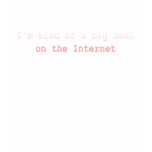 I'm Kind Of A Big Deal On The Internet Tee Shirts