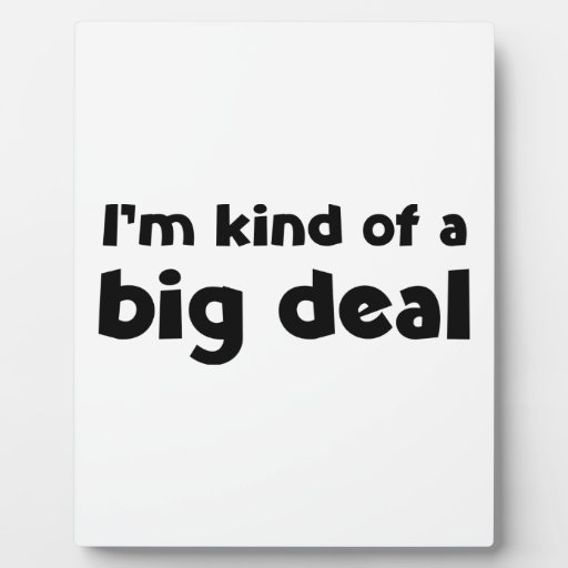I m Kind Of A Big Deal Photo Plaque Zazzle i-m-kind-of-a-big-deal-photo-plaque-zazzle