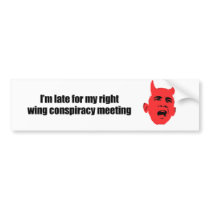 I'm late for my right wing conspiracy meeting bumper stickers