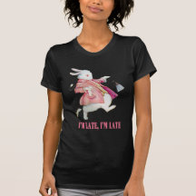 I'M LATE, I'M LATE, FOR A VERY IMPORTANT DATE! T SHIRTS