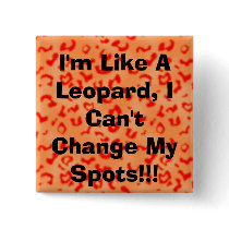 I'm Like A Leopard, I Can't Change My Spots!!! buttons