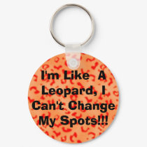 I'm Like  A Leopard, I Can't Change My Spots!!! keychains