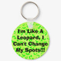 I'm Like A Leopard, I Can't Change My Spots!!! keychains