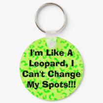 I'm Like A Leopard, I Can't Change My Spots!!! keychains by christigmc I'm Like A Leopard, I Can't Change My Spots!!! keychains