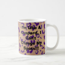 I'm Like A Leopard, I Can't Change My Spots!!! Coffee Mug