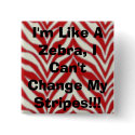 I'm Like A Zebra, I Can't Change My Stripes!!! buttons