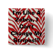 I'm Like A Zebra, I Can't Change My Stripes!!! buttons