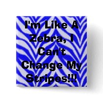 I'm Like A Zebra, I Can't Change My Stripes!!! buttons