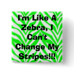 I'm Like A Zebra, I Can't Change My Stripes!!! buttons