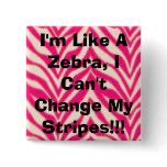 I'm Like A Zebra, I Can't Change My Stripes!!! buttons