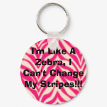 I'm Like A Zebra, I Can't Change My Stripes!!! keychains