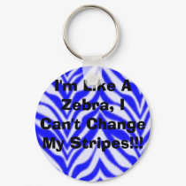 I'm Like A Zebra, I Can't Change My Stripes!!! keychains