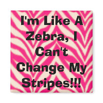 I'm Like A Zebra, I Can't Change My Stripes!!! magnets
