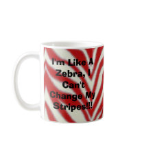 I'm Like A Zebra, I Can't Change My Stripes!!! mugs