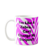 I'm Like A Zebra, I Can't Change My Stripes!!! mugs