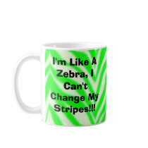 I'm Like A Zebra, I Can't Change My Stripes!!! mugs