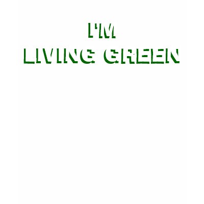 I'M LIVING GREEN TEE SHIRT by livegreendesigns