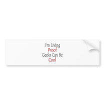 I'm Living Proof Geeks Can Be Cool Bumper Sticker