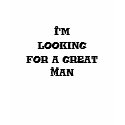 I'm Looking For A Great Man T-Shirt by jnene88 I'm Looking For A Great Man T-Shirt