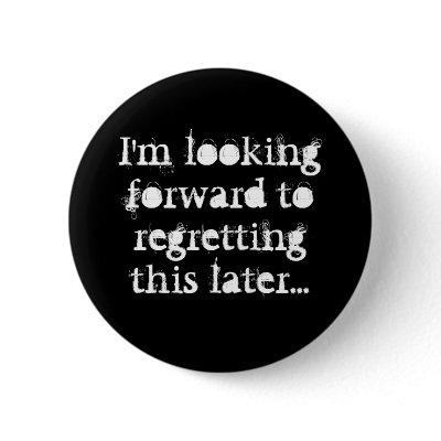 I'm looking forward to regretting this later... button by zoepicklequack17